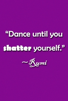 Paperback "Dance Until You Shatter Yourself" Rumi Notebook: Lined Journal, 120 Pages, 6 x 9 inches, Fun Gift, Soft Cover, Ocean Matte Finish ("Dance Until You S Book