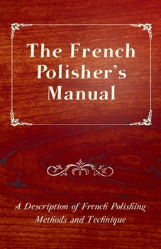 Paperback The French Polisher's Manual - A Description of French Polishing Methods and Technique Book