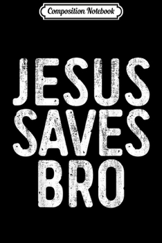 Composition Notebook: Jesus Saves Bro Christian Religion Gif Journal/Notebook Blank Lined Ruled 6x9 100 Pages
