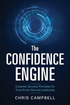 Paperback The Confidence Engine: Customer Success Principles for Trust-Driven Security Leadership Book