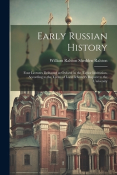 Paperback Early Russian History: Four Lectures Delivered at Oxford, in the Taylor Institution, According to the Terms of Lord Ilchester's Bequest to th Book