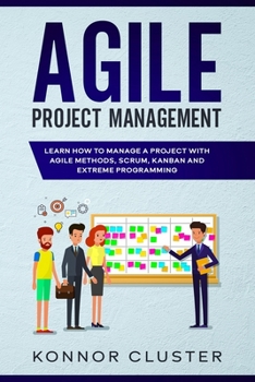 Paperback Agile Project Management: Learn How To Manage a Project With Agile Methods, Scrum, Kanban and Extreme Programming Book