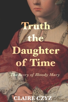 Truth the Daughter of Time: The Story of Bloody Mary