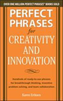 Perfect Phrases for Creativity and Innovation: Hundreds of Ready-To-Use Phrases for Break-Through Thinking, Problem Solving, and Inspiring Team Collaboration - Book  of the Perfect Phrases
