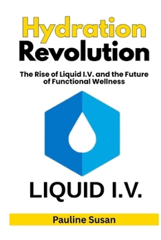 Paperback Hydration Revolution: The Rise of Liquid I.V. and the Future of Functional Wellness Book