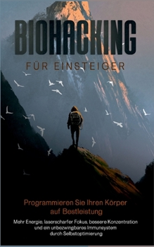 Paperback Biohacking für Einsteiger - Programmieren Sie Ihren Körper auf Bestleistung: Mehr Energie, laserscharfer Fokus, bessere Konzentration und ein unbezwin [German] Book