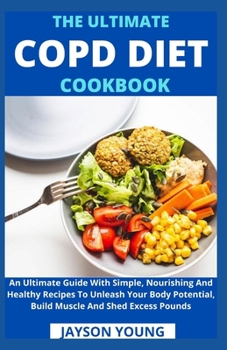 Paperback The Ultimate COPD Diet Cookbook: An Essential Step By Step Dietary Guide With Delectable, Nutritious And Easy-To-Follow Recipes To Managing And Living Book