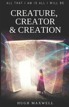 Paperback Creature, Creator & Creation: All That I Am Is All I Will Be Book