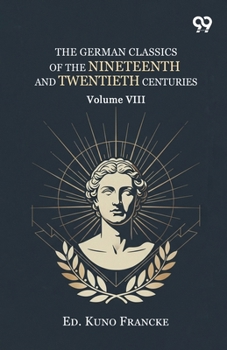 The German Classics Of The Nineteenth And Twentieth Centuries: Volume VIII