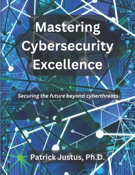 Paperback Mastering Cybersecurity Excellence: Securing the future beyond cyberthreats Book