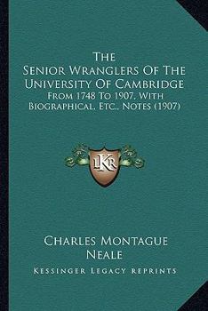 Paperback The Senior Wranglers Of The University Of Cambridge: From 1748 To 1907, With Biographical, Etc., Notes (1907) Book