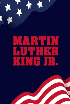 Martin Luther King Jr: Martin Lurther King Holiday Notebook/Journal Lined Paper , Presidents Day, MLK Day, MLK Holiday, Holiday Gift (6 x 9 inches, 120 Pages)