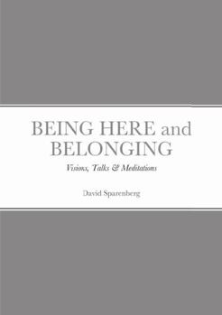 Paperback BEING HERE and BELONGING: Visions Talks & Meditations Book