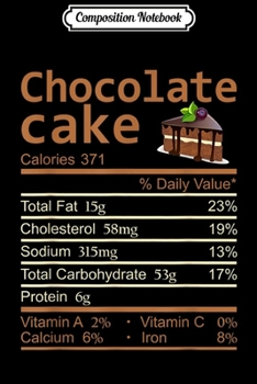 Composition Notebook: Chocolate Cake Nutrition Facts Funny Thanksgiving Christmas  Journal/Notebook Blank Lined Ruled 6x9 100 Pages