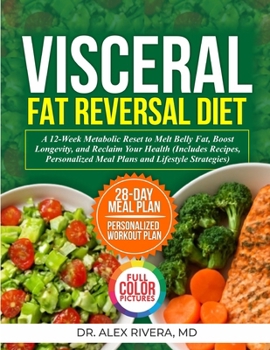 Visceral Fat Reversal Diet: A 12-Week Metabolic Reset to Melt Belly Fat, Boost Longevity, and Reclaim Your Health—Includes Recipes, Personalized Meal Plans, and Lifestyle Strategies
