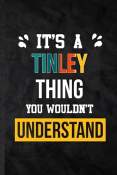 It's a Tinley Thing You Wouldn't Understand: Blank Practical Personalized Tinley Lined Notebook/ Journal For Favorite First Name, Inspirational Saying ... Special Birthday Gift Idea Personal Funniest