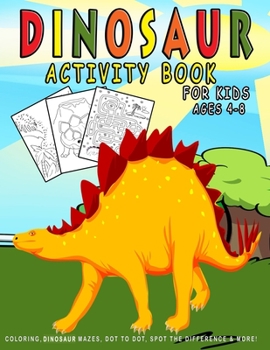 Paperback Dinosaur Activity Book For Kids ages 4-8: Dinosaur Coloring, Dinosaur Mazes, Dot to Dot, Spot the Difference & More! Book