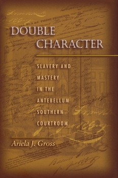 Hardcover Double Character: Slavery and Mastery in the Antebellum Southern Courtroom Book