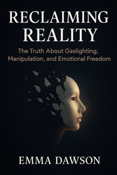 RECLAIMING REALITY: The Truth About Gaslighting, Manipulation, and Emotional Freedom