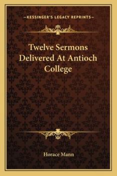 Paperback Twelve Sermons Delivered At Antioch College Book