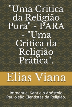 "Uma Critica da Religião Pura" - PARA - "Uma Critica da Religião Prática".: Immanuel Kant e o Apóstolo Paulo são Cientistas da Religião.