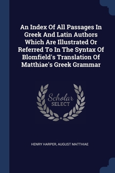 Paperback An Index Of All Passages In Greek And Latin Authors Which Are Illustrated Or Referred To In The Syntax Of Blomfield's Translation Of Matthiae's Greek Book