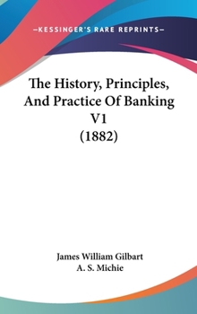 Hardcover The History, Principles, And Practice Of Banking V1 (1882) Book