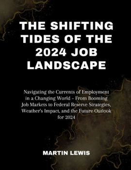 Paperback The Shifting Tides of the 2024 Job Landscape: Navigating the Currents of Employment in a Changing World - From Booming Job Markets to Federal Reserve Book