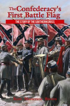 Paperback The Confederacy's First Battle Flag: The Story of the Southern Cross Book