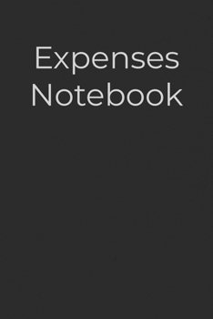 Expenses Notebook: Keep a Record of All Spending for Life, Business, Travel, Projects and Anything You Want