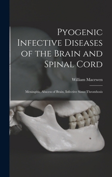 Hardcover Pyogenic Infective Diseases of the Brain and Spinal Cord: Meningitis, Abscess of Brain, Infective Sinus Thrombosis Book