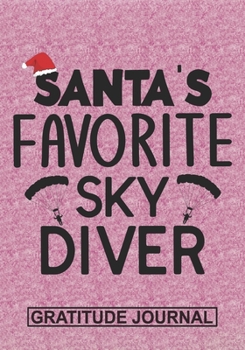Santa's Favorite Sky Diver - Gratitude Journal: Blank Lined Notebooks Christmas Sky Diving, parachute diver life Xmas Gift For Favorite Sky Diver