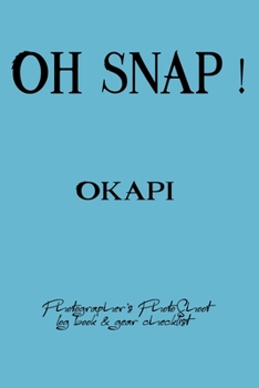 Oh Snap! Okapi  Photographer's PhotoShoot log book & gear checklist:Commerical Photographers, Family , Handy ... Headshot,Photography Business ... and Photoshoot Details, Checklists, Notes.