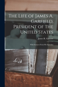 Paperback The Life of James A. Garfield, President of the United States: With Extracts From His Speeches Book