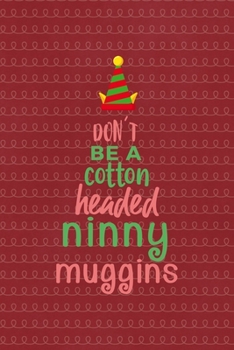 Paperback Don't be a cotton headed ninny muggins: All Purpose 6x9 Blank Lined Notebook Journal Way Better Than A Card Trendy Unique Gift Red Elf Book