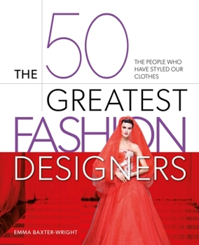 Hardcover The 50 Greatest Fashion Designers: The People Who Have Styled Our Clothes Book