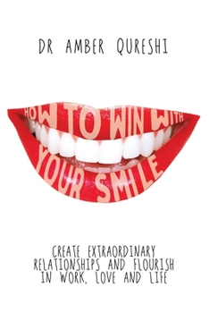 Paperback How to Win With Your Smile: Create Extraordinary Relationships and Flourish in Work, Love and Life Book
