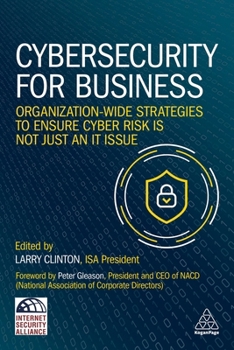 Cybersecurity for Business: Organization-Wide Strategies to Ensure Cyber Risk Is Not Just an IT Issue