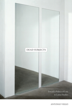 Hardcover Dead Subjects: Toward a Politics of Loss in Latino Studies Book
