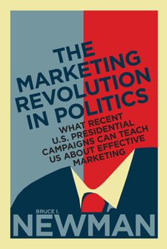 Hardcover The Marketing Revolution in Politics: What Recent U.S. Presidential Campaigns Can Teach Us about Effective Marketing Book