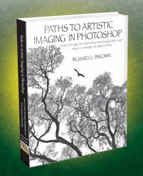 Paperback Paths to Artistic Imaging in Photoshop. How to Create Stunning Photographic Art From Capture to Processing. Book
