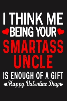 Paperback I Think Me Being Your Smartass UNCLE Is Enough Of A Gift Happy Valentine Day Book