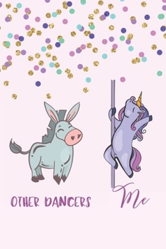 Other Dancers Me: Dancer Gifts - Funny Lined Notebook Journal Featuring a Unicorn Poledancing