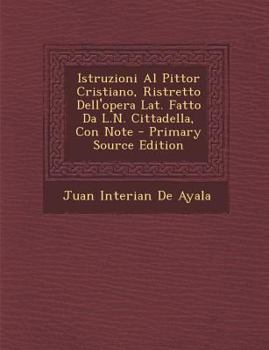 Paperback Istruzioni Al Pittor Cristiano, Ristretto Dell'opera Lat. Fatto Da L.N. Cittadella, Con Note [Italian] Book