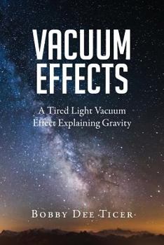 Paperback Vacuum Effects: A Tired Light Vacuum Effect Explaining Gravity Book