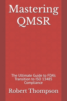 Paperback Mastering QMSR: The Ultimate Guide to FDA's Transition to ISO 13485 Compliance Book