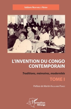 L'invention du Congo contemporain: Traditions, mémoires, modernités Tome 1 Tome 1 (Harmattan Rdc) (French Edition)