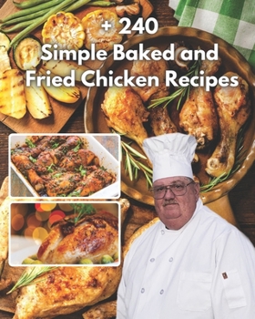 Paperback +240 simple baked and fried chicken recipes: easy and a simple way to create them with this excellent cookbook Book