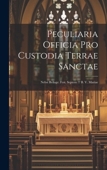 Hardcover Peculiaria Officia Pro Custodia Terrae Sanctae: Nebst Beilage: Fest. Septem B. V. Mariae Book