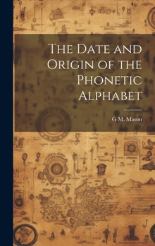 Hardcover The Date and Origin of the Phonetic Alphabet Book